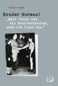 Buchcover: Niklas Frank. Bruder Norman! - 'Mein Vater war ein Naziverbrecher, aber ich liebe ihn.'. J. H. W. Dietz Nachf. Verlag, Bonn, 2013.