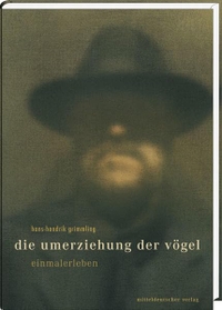 Buchcover: Hans-Hendrik Grimmling / Doris Liebermann. Die Umerziehung der Vögel - Ein Malerleben. Mitteldeutscher Verlag, Halle, 2008.