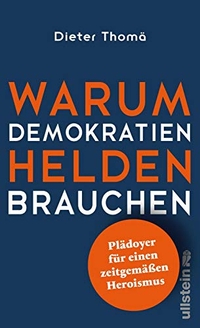 Buchcover: Dieter Thomä. Warum Demokratien Helden brauchen. - Plädoyer für einen zeitgemäßen Heroismus. Ullstein Verlag, Berlin, 2019.