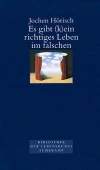 Buchcover: Jochen Hörisch. Es gibt (k)ein richtiges Leben im falschen. Suhrkamp Verlag, Berlin, 2003.