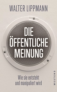 Cover: Walter Lippmann. Die öffentliche Meinung - Wie sie entsteht und manipuliert wird. Westend Verlag, Frankfurt am Main, 2018.