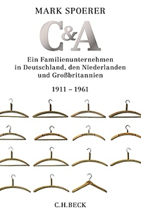 Cover: Mark Spoerer. C&A - Ein Familienunternehmen in Deutschland, den Niederlanden und Großbritannien. C.H. Beck Verlag, München, 2016.