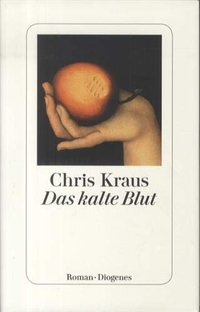 Buchcover: Chris Kraus. Das kalte Blut - Roman. Diogenes Verlag, Zürich, 2017.