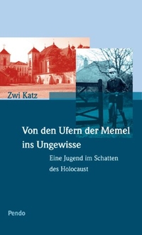 Buchcover: Zwi Katz. Von den Ufern der Memel ins Ungewisse - Eine Jugend im Schatten des Holocaust. Pendo Verlag, München, 2002.