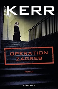 Cover: Philip Kerr. Operation Zagreb - Roman. Wunderlich Verlag, Reinbek, 2017.