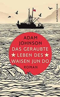 Buchcover: Adam Johnson. Das geraubte Leben des Waisen Jun Do - Roman. Suhrkamp Verlag, Berlin, 2013.