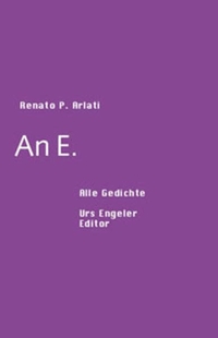 Cover: Renato P. Arlati. An E. - Alle Gedichte. Urs Engeler Editor, Holderbank, 2005.