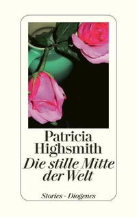 Cover: Patricia Highsmith. Die stille Mitte der Welt - Stories. Diogenes Verlag, Zürich, 2002.