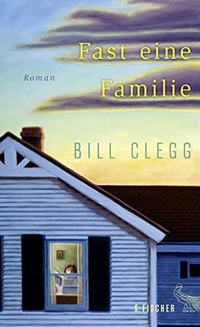 Cover: Bill Clegg. Fast eine Familie - Roman. S. Fischer Verlag, Frankfurt am Main, 2017.