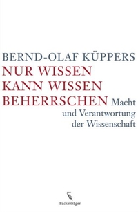 Buchcover: Bernd-Olaf Küppers. Nur Wissen kann Wissen beherrschen - Macht und Verantwortung der Wissenschaft. Fackelträger Verlag, Köln, 2008.