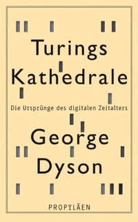 Buchcover: George Dyson. Turings Kathedrale - Die Ursprünge des digitalen Zeitalters. Propyläen Verlag, Berlin, 2014.