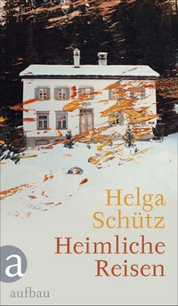 Buchcover: Helga Schütz. Heimliche Reisen. Aufbau Verlag, Berlin, 2021.