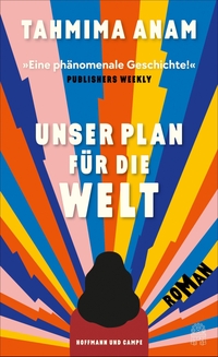 Buchcover: Tahmima Anam. Unser Plan für die Welt - Roman. Hoffmann und Campe Verlag, Hamburg, 2022.