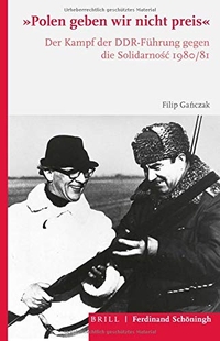 Buchcover: Filip Ganczak. "Polen geben wir nicht preis" - Der Kampf der DDR-Führung gegen die Solidarność 1980/81. Ferdinand Schöningh Verlag, Paderborn, 2020.