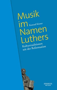 Buchcover: Konrad Küster. Musik im Namen Luthers - Kulturtraditionen seit der Reformation. Bärenreiter Verlag, Kassel, 2016.