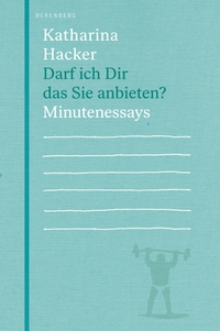 Buchcover: Katharina Hacker. Darf ich Dir das Sie anbieten? - Minutenessays. Berenberg Verlag, Berlin, 2019.