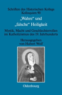 Cover: Hubert Wolf (Hg.). 'Wahre' und 'falsche' Heiligkeit  - Mystik, Macht und Geschlechterrollen im Katholizismus des 19. Jahrhunderts. Oldenbourg Verlag, München, 2013.