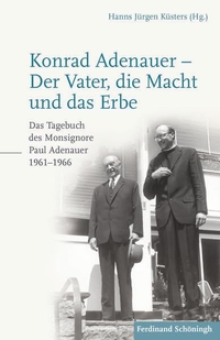 Buchcover: Paul Adenauer / Hanns Jürgen Küsters (Hg.). Konrad Adenauer - Der Vater, die Macht und das Erbe - Das Tagebuch des Monsignore Paul Adenauer 1961-1966. Schöningh, Paderborn, 2017.