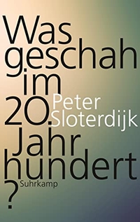 Buchcover: Peter Sloterdijk. Was geschah im 20. Jahrhundert? - Unterwegs zu einer Kritik der extremistischen Vernunft. Suhrkamp Verlag, Berlin, 2016.