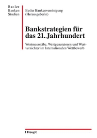 Buchcover: Bankstrategien für das 21. Jahrhundert - Wertmaßstäbe, Wertgeneratoren und Wertvernichter im Internationalen Wettbewerb. Paul Haupt Verlag, Bern, 2003.