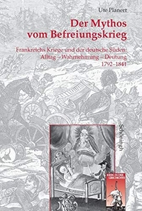 Buchcover: Ute Planert. Der Mythos vom Befreiungskrieg - Frankreichs Kriege und der deutsche Süden. Alltag, Wahrnehmung, Deutung (1792-1841). Ferdinand Schöningh Verlag, Paderborn, 2007.