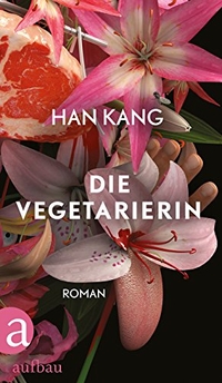 Buchcover: Han Kang. Die Vegetarierin - Roman. Aufbau Verlag, Berlin, 2016.
