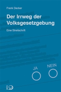 Cover: Frank Decker. Der Irrweg der Volksgesetzgebung - Eine Streitschrift. J. H. W. Dietz Verlag, Bonn, 2016.