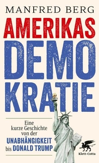 Manfred Berg. Amerikas Demokratie - Eine kurze Geschichte von der Unabhängigkeit bis Donald Trump. Klett-Cotta Verlag, Stuttgart, 2026.