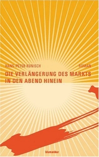 Buchcover: Hans-Peter Kunisch. Die Verlängerung des Markts in den Abend hinein - Ein Roman in Buden. Blumenbar Verlag, Berlin, 2006.