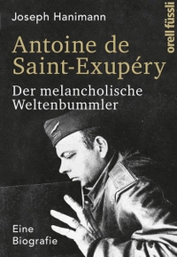 Buchcover: Joseph Hanimann. Antoine de Saint-Exupery: Der melancholische Weltenbummler - Eine Biografie. Orell Füssli Verlag, Zürich, 2013.