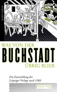 Cover: Mario Gäbler. Was von der Buchstadt übrig blieb - Die Entwicklung der Leipziger Verlage nach 1989. Plöttner Verlag, Leipzig, 2010.