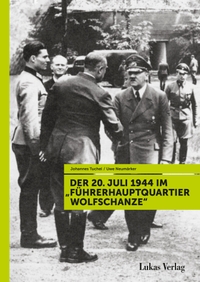 Cover: Der 20. Juli 1944 im "Führerhauptquartier Wolfschanze"