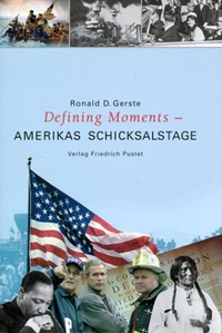 Cover: Ronald D. Gerste. Defining Moments - Amerikas Schicksalstage. Vom 4. Juli 1776 bis 11. September 2001. Friedrich Pustet Verlag, Regensburg, 2002.