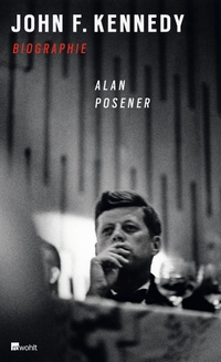Buchcover: Alan Posener. John F. Kennedy - Biografie. Rowohlt Verlag, Hamburg, 2013.