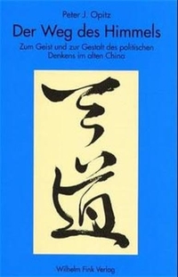 Buchcover: Michael Opitz. Der Weg des Himmels - Zum Geist und zur Gestalt des politischen Denkens im alten China. Wilhelm Fink Verlag, Paderborn, 1999.