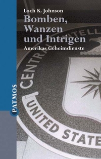 Cover: Loch K. Johnson. Bomben, Wanzen und Intrigen - Amerikas Geheimdienste. Patmos Verlag, Ostfildern, 2002.