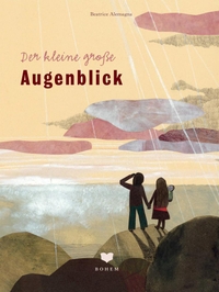 Buchcover: Beatrice Alemagna. Der kleine große Augenblick - (Ab 5 Jahre). bohem press, Affoltern am Albis, 2022.