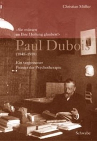 Buchcover: Christian Müller. 'Sie müssen an Ihre Heilung glauben!' - Paul Dubois (1848-1918). Ein vergessener Pionier der Psychotherapie. Schwabe Verlag, Basel, 2001.