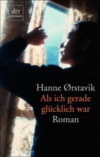 Buchcover: Hanne Orstavik. Als ich gerade glücklich war - Roman. dtv, München, 2002.