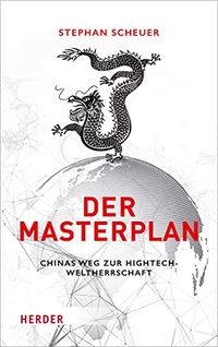Buchcover: Stephan Scheuer. Der Masterplan - Chinas Weg zur Hightech-Weltherrschaft. Herder Verlag, Freiburg im Breisgau, 2018.