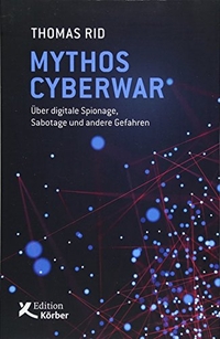 Buchcover: Thomas Rid. Mythos Cyberwar - Über digitale Spionage, Sabotage und andere Gefahren. Edition Körber-Stiftung, Hamburg, 2018.