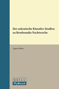 Buchcover: Jürgen Müller. Der sokratische Künstler - Studien zu Rembrandts Nachtwache. Brill Verlag, Leiden, 2015.