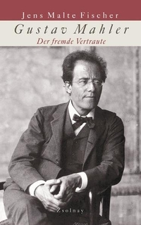 Buchcover: Jens Malte Fischer. Gustav Mahler - Der fremde Vertraute. Biografie. Zsolnay Verlag, Wien, 2003.