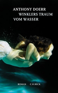 Buchcover: Anthony Doerr. Winklers Traum vom Wasser - Roman. C.H. Beck Verlag, München, 2005.