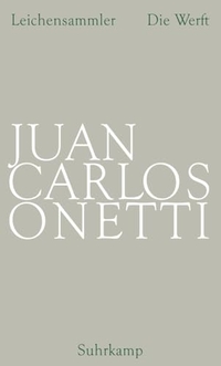 Juan Carlos Onetti. Leichensammler. Die Werft - Romane. Suhrkamp Verlag, Berlin, 2005.