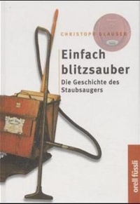 Buchcover: Christoph Glauser. Einfach blitzsauber - Die Geschichte des Staubsaugers. Orell Füssli Verlag, Zürich, 2001.
