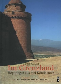 Buchcover: Carsten Wieland. Im Grenzland - Reportagen aus drei Kontinenten. Klaus Schwarz Verlag, Berlin, 2008.
