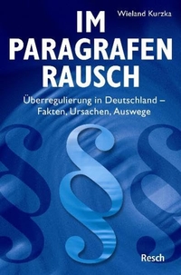 Buchcover: Wieland Kurzka. Im Paragrafenrausch - Überregulierung in Deutschland. Resch Verlag, Gräfelingen, 2005.