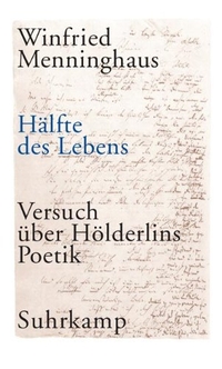 Buchcover: Winfried Menninghaus. Hälfte des Lebens - Versuch über Hölderlins Poetik. Suhrkamp Verlag, Berlin, 2005.