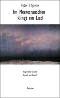 Buchcover: Fjodor Tjutschew. Im Meeresrauschen klingt ein Lied - Ausgewählte Gedichte. Russisch - Deutsch. Thelem Verlag, Dresden, 2003.
